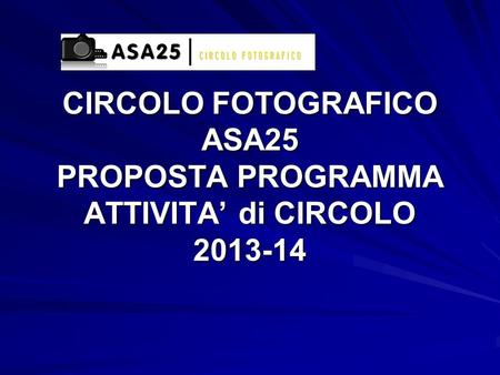 CIRCOLO FOTOGRAFICO ASA25 PROPOSTA PROGRAMMA ATTIVITA di CIRCOLO 2013-14.