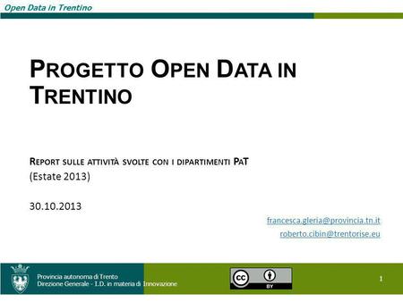 Open Data in Trentino 1 Provincia autonoma di Trento Direzione Generale - I.D. in materia di Innovazione Open Data in Trentino P ROGETTO O PEN D ATA IN.