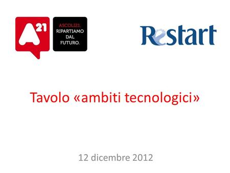 Tavolo «ambiti tecnologici» 12 dicembre 2012. Agenda dei lavori I.I risultati dellultima sessione II.Il lavoro svolto nel frattempo III.I risultati ad.