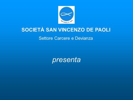 SOCIETÀ SAN VINCENZO DE PAOLI Settore Carcere e Devianza presenta.