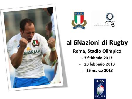 Al 6Nazioni di Rugby Roma, Stadio Olimpico - 3 febbraio 2013 -23 febbraio 2013 -16 marzo 2013.