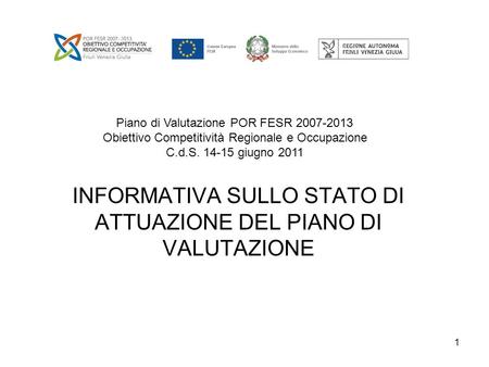 1 INFORMATIVA SULLO STATO DI ATTUAZIONE DEL PIANO DI VALUTAZIONE Piano di Valutazione POR FESR 2007-2013 Obiettivo Competitività Regionale e Occupazione.