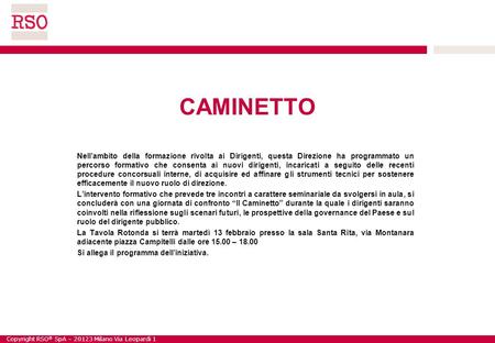 Copyright RSO ® SpA – 20123 Milano Via Leopardi 1 CAMINETTO Nellambito della formazione rivolta ai Dirigenti, questa Direzione ha programmato un percorso.