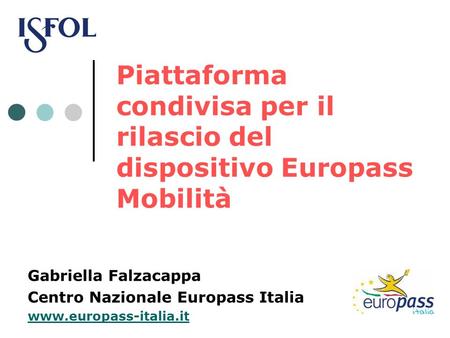 Piattaforma condivisa per il rilascio del dispositivo Europass Mobilità Gabriella Falzacappa Centro Nazionale Europass Italia www.europass-italia.it.