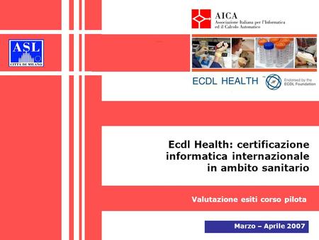 Copertina Ecdl Health: certificazione informatica internazionale in ambito sanitario Valutazione esiti corso pilota Marzo – Aprile 2007.