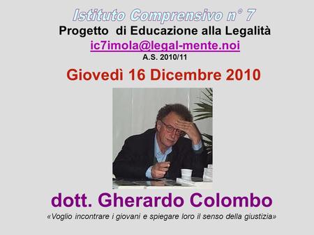 Progetto di Educazione alla Legalità A.S. 2010/11 dott. Gherardo Colombo «Voglio incontrare i giovani e spiegare loro il senso.