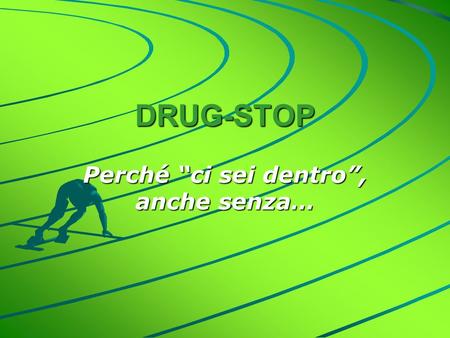 DRUG-STOP Perché ci sei dentro, anche senza…. DRUG-STOP Progetto finanziato dal Ministero del Lavoro e delle Politiche Sociali con il fondo per le Associazioni.