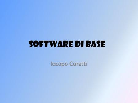 SOFTWARE DI BASE Jacopo Caretti.