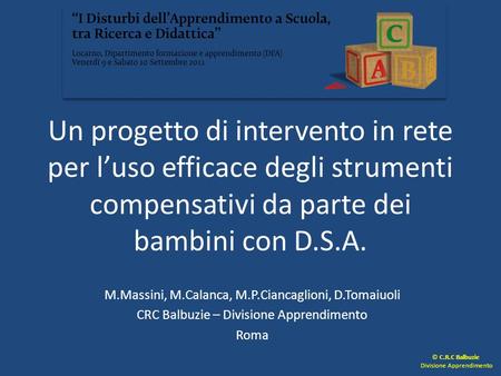 Un progetto di intervento in rete per l’uso efficace degli strumenti compensativi da parte dei bambini con D.S.A. M.Massini, M.Calanca, M.P.Ciancaglioni,