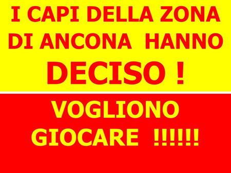 I CAPI DELLA ZONA DI ANCONA HANNO DECISO ! VOGLIONO GIOCARE !!!!!!