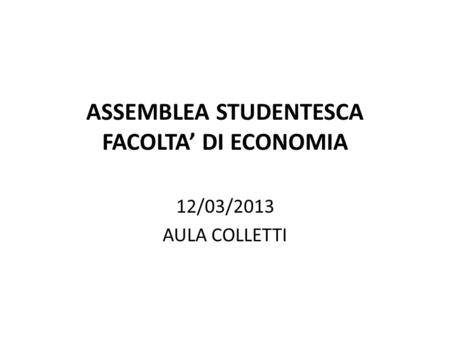 ASSEMBLEA STUDENTESCA FACOLTA DI ECONOMIA 12/03/2013 AULA COLLETTI.