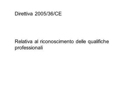 Direttiva 2005/36/CE Relativa al riconoscimento delle qualifiche professionali.