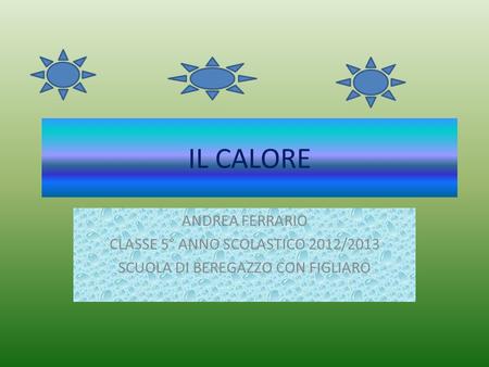 IL CALORE ANDREA FERRARIO CLASSE 5° ANNO SCOLASTICO 2012/2013