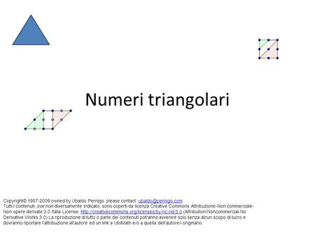 Numeri triangolari Copyright© 1987-2009 owned by Ubaldo Pernigo, please contact: ubaldo@pernigo.com Tutti i contenuti, ove non diversamente indicato, sono.