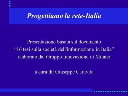 Progettiamo la rete-Italia Presentazione basata sul documento 16 tesi sulla società dell'informazione in Italia elaborato dal Gruppo Innovazione di Milano.