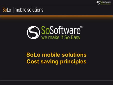 SoLo mobile solutions Cost saving principles. In questo modulo vedremo come SoLo Mobile Solutions riduce i costi Cost saving mechanism Raccolta dati Risparmio.