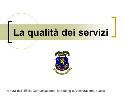 La qualità dei servizi A cura dell’Ufficio Comunicazione, Marketing e Assicurazione qualità.