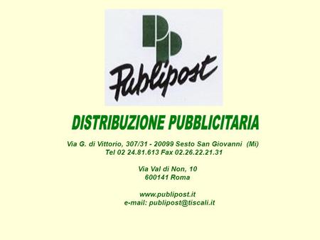 Via G. di Vittorio, 307/31 - 20099 Sesto San Giovanni (Mi) Tel 02 24.81.613 Fax 02.26.22.21.31 Via Val di Non, 10 600141 Roma www.publipost.it e-mail: