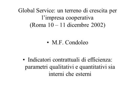 Global Service: un terreno di crescita per limpresa cooperativa (Roma 10 – 11 dicembre 2002) M.F. Condoleo Indicatori contrattuali di efficienza: parametri.