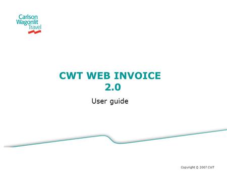 CWT WEB INVOICE 		2.0 User guide Copyright © 2007 CWT.