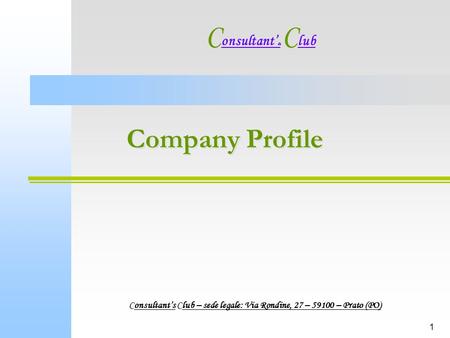 1 Company Profile C onsultant s C lub Consultants Club – sede legale: Via Rondine, 27 – 59100 – Prato (PO)