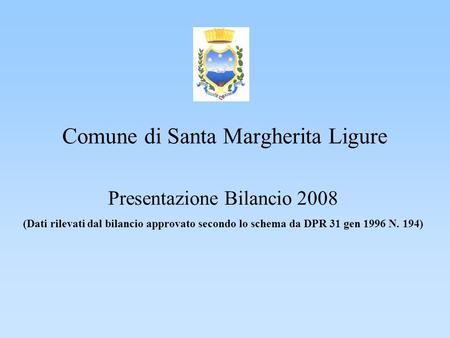 Comune di Santa Margherita Ligure Presentazione Bilancio 2008 (Dati rilevati dal bilancio approvato secondo lo schema da DPR 31 gen 1996 N. 194)