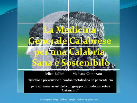 4° congresso Simg-Calabria Reggio Calabria 29-30\10 2010 La Medicina Generale Calabrese per una Calabria Sana e Sostenibile Felice Bellini Mediass Catanzaro.