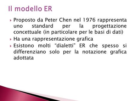 Il modello ER Proposto da Peter Chen nel 1976 rappresenta uno standard per la progettazione concettuale (in particolare per le basi di dati) Ha una rappresentazione.