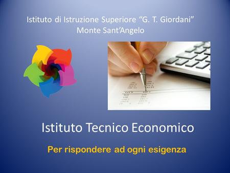 Istituto Tecnico Economico Istituto di Istruzione Superiore G. T. Giordani Monte SantAngelo Per rispondere ad ogni esigenza.