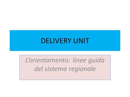 DELIVERY UNIT Lorientamento: linee guida del sistema regionale.