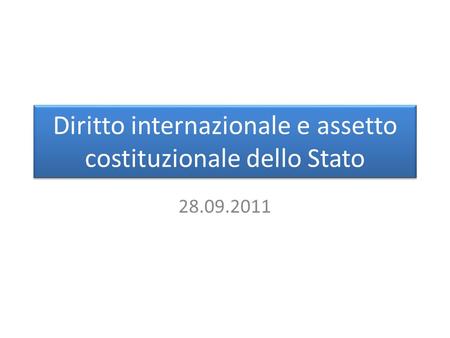 Diritto internazionale e assetto costituzionale dello Stato 28.09.2011.