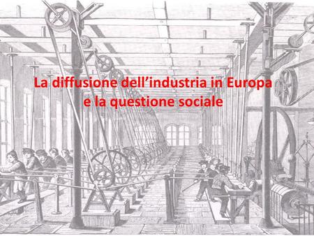 La diffusione dell’industria in Europa e la questione sociale
