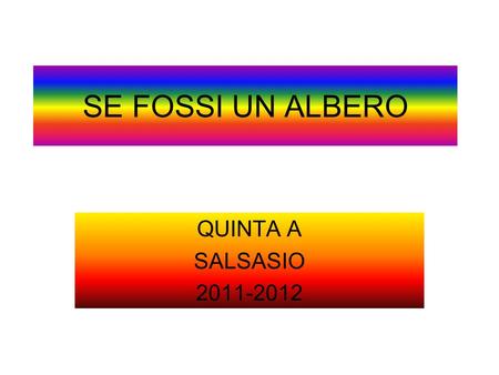 SE FOSSI UN ALBERO QUINTA A SALSASIO 2011-2012.
