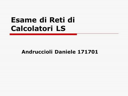 Esame di Reti di Calcolatori LS Andruccioli Daniele 171701.