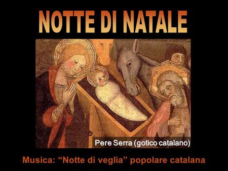 NOTTE DI NATALE Musica: “Notte di veglia” popolare catalana