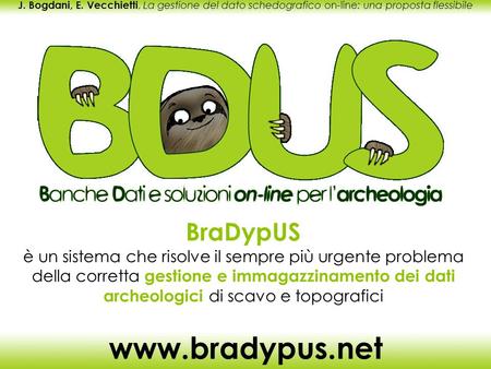 BraDypUS è un sistema che risolve il sempre più urgente problema della corretta gestione e immagazzinamento dei dati archeologici di scavo e topografici.