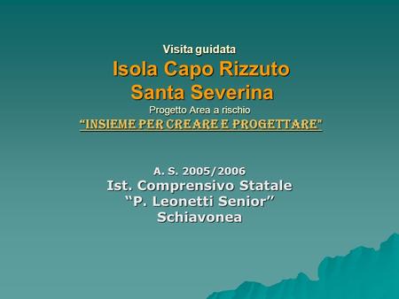 Visita guidata Isola Capo Rizzuto Santa Severina Progetto Area a rischio “Insieme per creare e progettare A. S. 2005/2006 Ist. Comprensivo Statale.