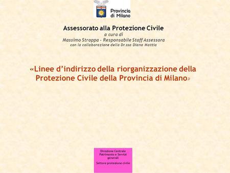 «Linee dindirizzo della riorganizzazione della Protezione Civile della Provincia di Milano » Assessorato alla Protezione Civile a cura di Massimo Stroppa.