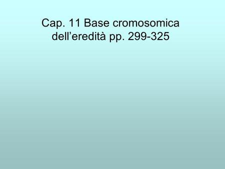 Cap. 11 Base cromosomica dell’eredità pp