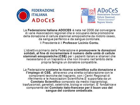 La Federazione Italiana ADOCES è nata nel 2006 dal convergere di varie Associazioni regionali che si occupano della promozione della donazione di cellule.