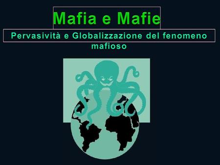 Pervasività e Globalizzazione del fenomeno mafioso