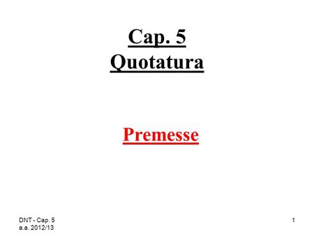 Cap. 5 Quotatura Premesse DNT - Cap. 5  a.a. 2012/13.