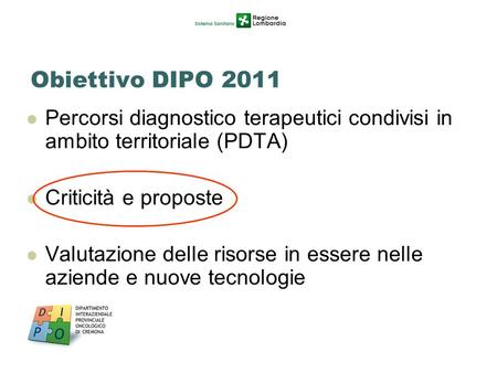 Obiettivo DIPO 2011 Percorsi diagnostico terapeutici condivisi in ambito territoriale (PDTA) Criticità e proposte Valutazione delle risorse in essere nelle.