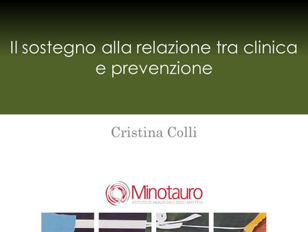 Il sostegno alla relazione tra clinica e prevenzione Cristina Colli.