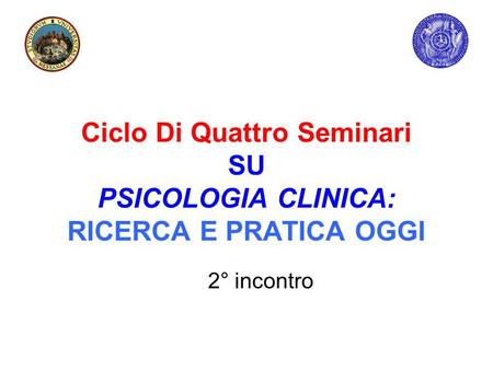 Ciclo Di Quattro Seminari SU PSICOLOGIA CLINICA: RICERCA E PRATICA OGGI 2° incontro.