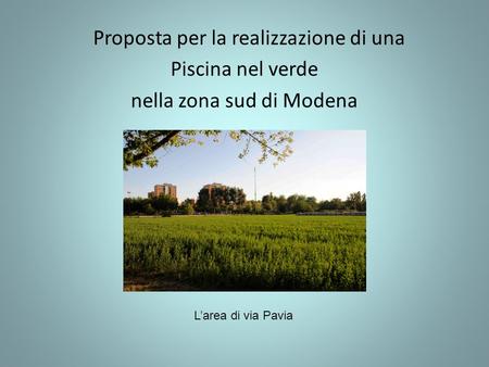 Proposta per la realizzazione di una Piscina nel verde nella zona sud di Modena Larea di via Pavia.