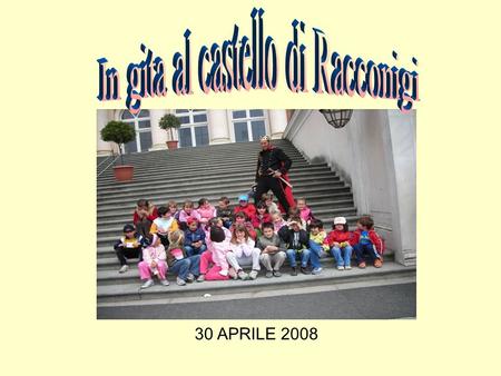 30 APRILE 2008. Siamo nel cortile del castello. Fabrizio, una giovane guida, ci accoglie e ci accompagna. Dopo alcune notizie relative al maniero e.