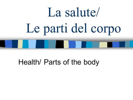 La salute/ Le parti del corpo Health/ Parts of the body.
