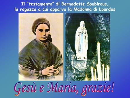 Il “testamento” di Bernadette Soubirous, la ragazza a cui apparve la Madonna di Lourdes Gesù e Maria, grazie!