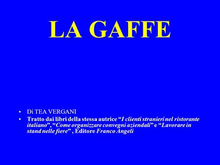LA GAFFE Di TEA VERGANI Tratto dai libri della stessa autrice “I clienti stranieri nel ristorante italiano”, “Come organizzare convegni aziendali” e “Lavorare.